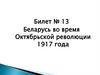 Беларусь во время Октябрьской революции 1917 года. Билеты 13-15