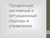Процессный, системный и ситуационный подходы в управлении