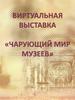 Чарующий мир музеев. Виртуальная выставка