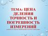 Цена деления. Точность и погрешность измерений