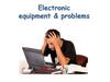 Electronic equipment & problems