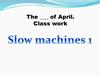 Slow machines
