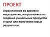 Проект - ограниченное во времени мероприятие, направленное на создание уникальных продуктов и услуг